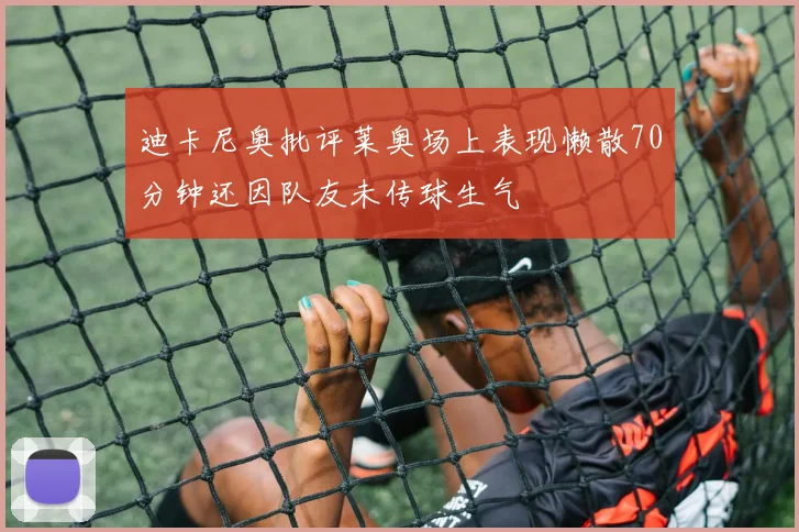 迪卡尼奥批评莱奥场上表现懒散70分钟还因队友未传球生气